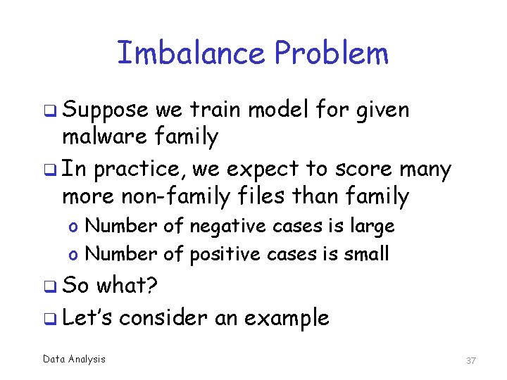 Imbalance Problem q Suppose we train model for given malware family q In practice,