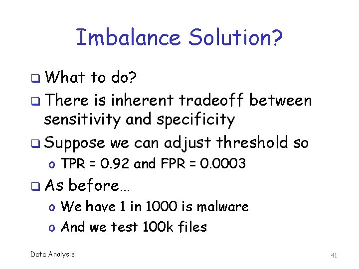Imbalance Solution? q What to do? q There is inherent tradeoff between sensitivity and
