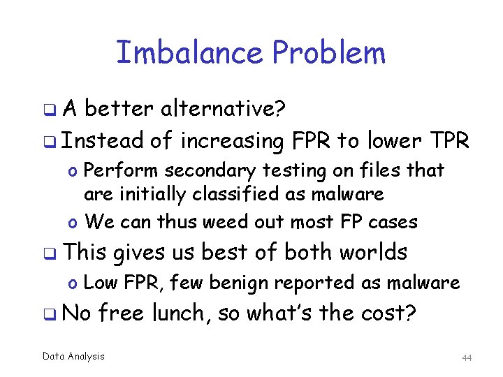 Imbalance Problem q. A better alternative? q Instead of increasing FPR to lower TPR