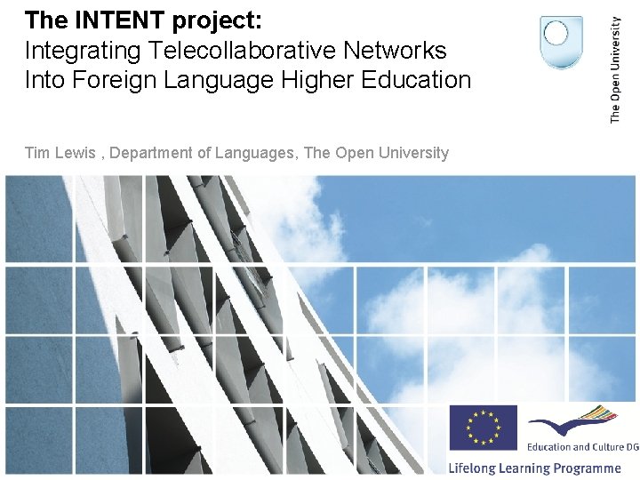 The INTENT project: Integrating Telecollaborative Networks Into Foreign Language Higher Education Tim Lewis ,