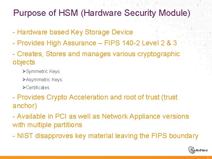 Purpose of HSM (Hardware Security Module) - Hardware based Key Storage Device - Provides