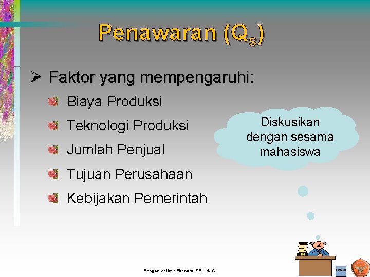 Penawaran (Qs) Ø Faktor yang mempengaruhi: Biaya Produksi Teknologi Produksi Jumlah Penjual Tujuan Perusahaan Penawaran (Qs) Ø Faktor yang mempengaruhi: Biaya Produksi Teknologi Produksi Jumlah Penjual Tujuan Perusahaan