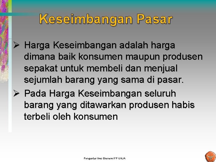 Keseimbangan Pasar Ø Harga Keseimbangan adalah harga dimana baik konsumen maupun produsen sepakat untuk Keseimbangan Pasar Ø Harga Keseimbangan adalah harga dimana baik konsumen maupun produsen sepakat untuk