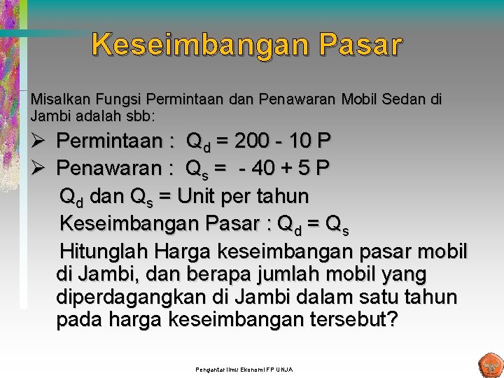 Keseimbangan Pasar Misalkan Fungsi Permintaan dan Penawaran Mobil Sedan di Jambi adalah sbb: Ø Keseimbangan Pasar Misalkan Fungsi Permintaan dan Penawaran Mobil Sedan di Jambi adalah sbb: Ø