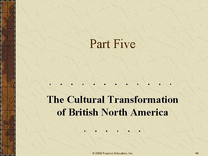 Part Five The Cultural Transformation of British North America © 2009 Pearson Education, Inc.