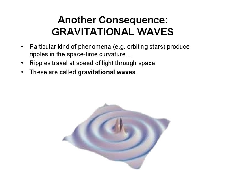 Another Consequence: GRAVITATIONAL WAVES • Particular kind of phenomena (e. g. orbiting stars) produce