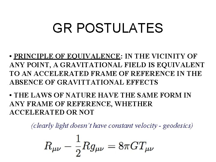 GR POSTULATES • PRINCIPLE OF EQUIVALENCE: IN THE VICINITY OF ANY POINT, A GRAVITATIONAL