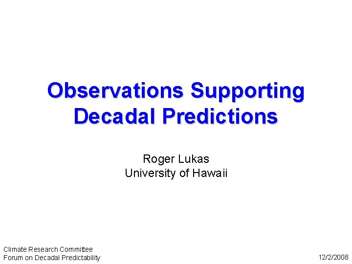 Observations Supporting Decadal Predictions Roger Lukas University of Hawaii Climate Research Committee Forum on
