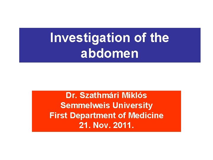 Investigation of the abdomen Dr. Szathmári Miklós Semmelweis University First Department of Medicine 21.