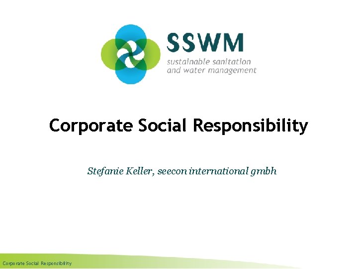 Corporate Social Responsibility Stefanie Keller, seecon international gmbh Corporate Social Responsibility 