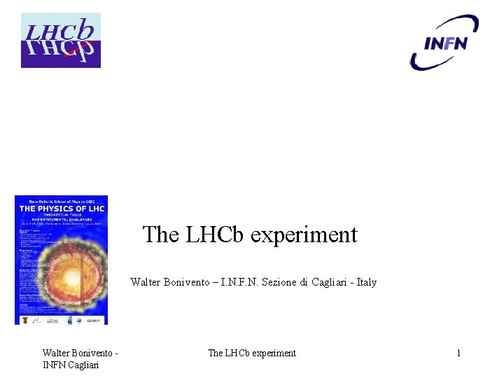 The LHCb experiment Walter Bonivento – I. N. F. N. Sezione di Cagliari -