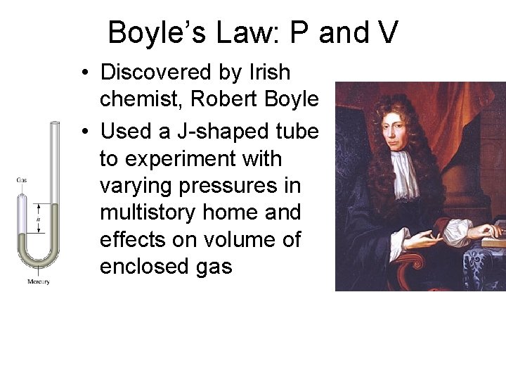 Boyle’s Law: P and V • Discovered by Irish chemist, Robert Boyle • Used