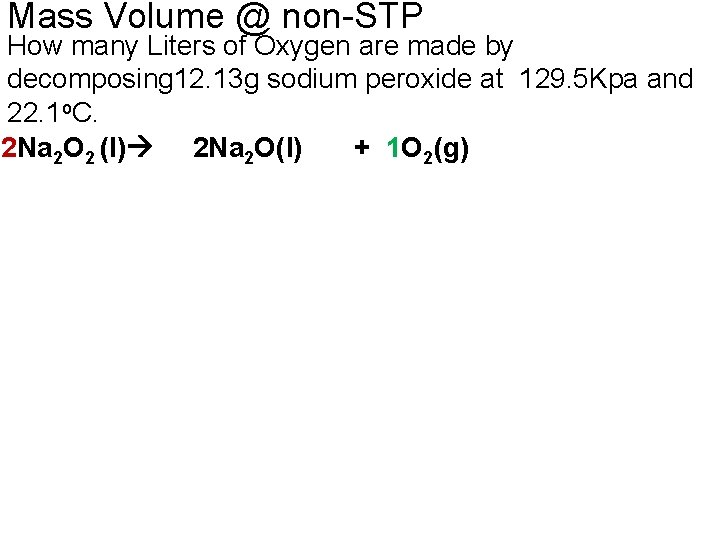Mass Volume @ non-STP How many Liters of Oxygen are made by decomposing 12.