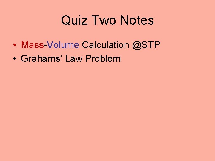 Quiz Two Notes • Mass-Volume Calculation @STP • Grahams’ Law Problem 
