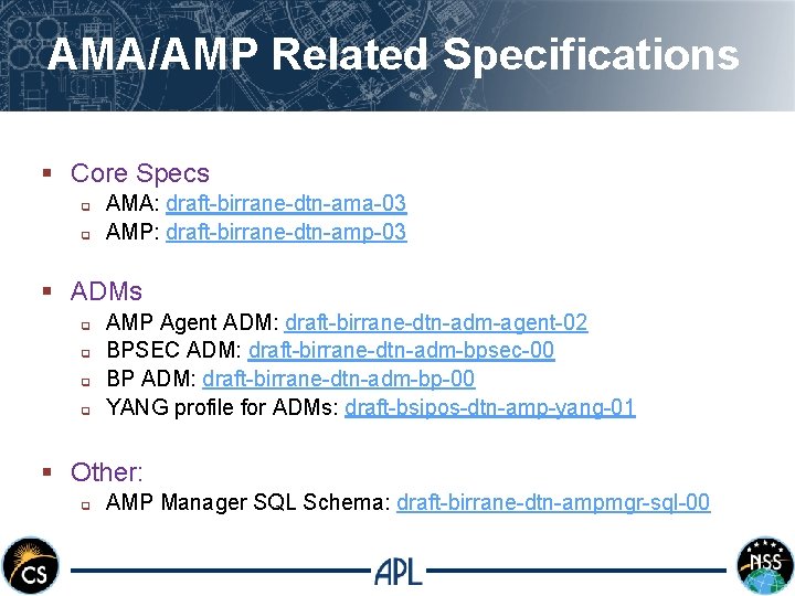 AMA/AMP Related Specifications § Core Specs q q AMA: draft-birrane-dtn-ama-03 AMP: draft-birrane-dtn-amp-03 § ADMs