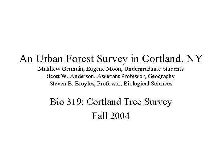 An Urban Forest Survey in Cortland, NY Matthew Germain, Eugene Moon, Undergraduate Students Scott