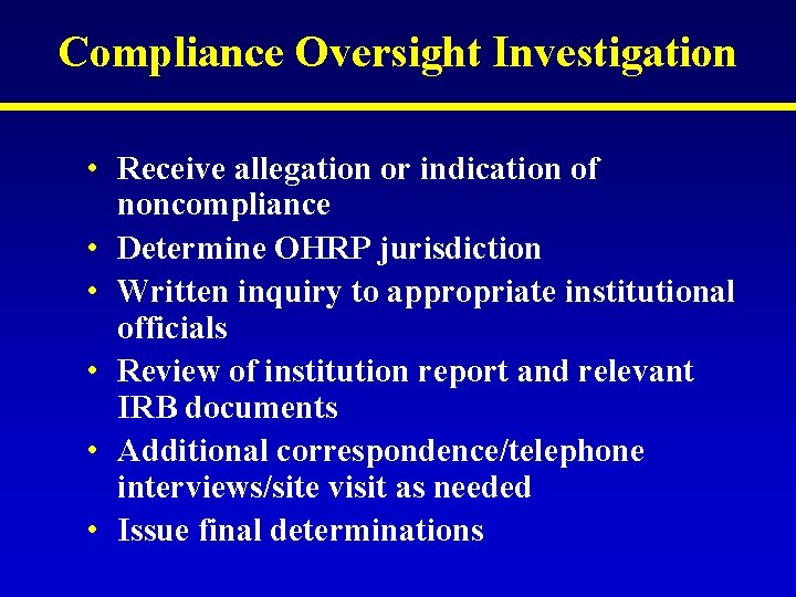 Compliance Oversight Investigation • Receive allegation or indication of noncompliance • Determine OHRP jurisdiction Compliance Oversight Investigation • Receive allegation or indication of noncompliance • Determine OHRP jurisdiction