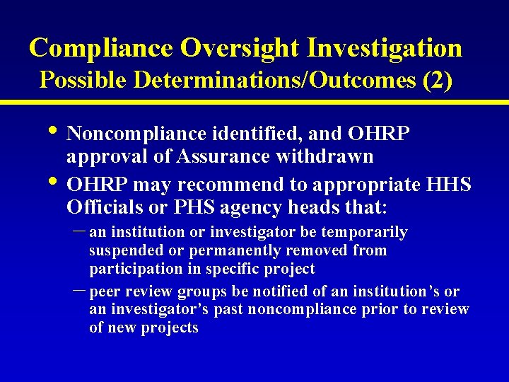 Compliance Oversight Investigation Possible Determinations/Outcomes (2) • Noncompliance identified, and OHRP • approval of Compliance Oversight Investigation Possible Determinations/Outcomes (2) • Noncompliance identified, and OHRP • approval of