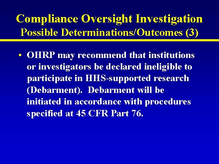 Compliance Oversight Investigation Possible Determinations/Outcomes (3) • OHRP may recommend that institutions or investigators Compliance Oversight Investigation Possible Determinations/Outcomes (3) • OHRP may recommend that institutions or investigators