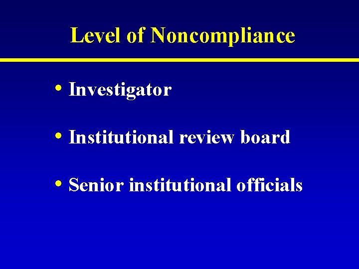 Level of Noncompliance • Investigator • Institutional review board • Senior institutional officials Level of Noncompliance • Investigator • Institutional review board • Senior institutional officials