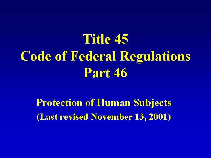 Title 45 Code of Federal Regulations Part 46 Protection of Human Subjects (Last revised Title 45 Code of Federal Regulations Part 46 Protection of Human Subjects (Last revised