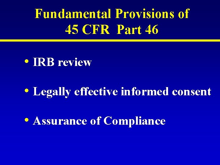 Fundamental Provisions of 45 CFR Part 46 • IRB review • Legally effective informed Fundamental Provisions of 45 CFR Part 46 • IRB review • Legally effective informed