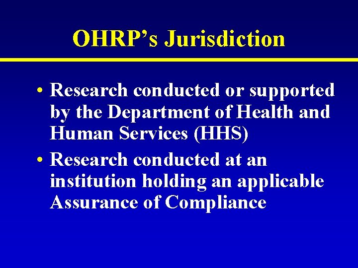 OHRP’s Jurisdiction • Research conducted or supported by the Department of Health and Human OHRP’s Jurisdiction • Research conducted or supported by the Department of Health and Human
