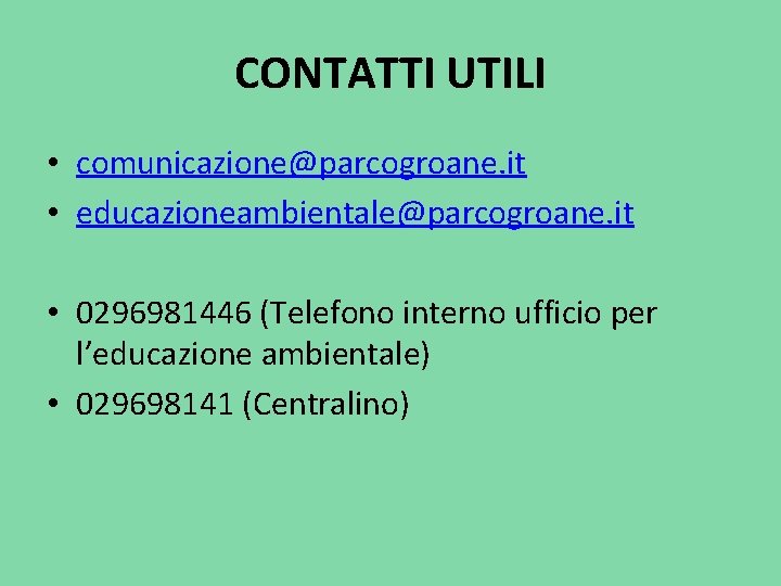 CONTATTI UTILI • comunicazione@parcogroane. it • educazioneambientale@parcogroane. it • 0296981446 (Telefono interno ufficio per