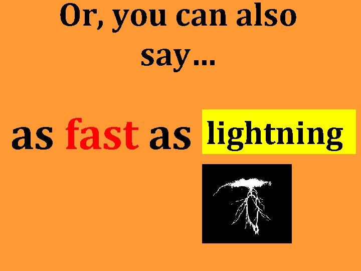 Or, you can also say… as fast as lightning Or, you can also say… as fast as lightning