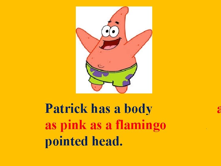 Patrick has a body a pink as aasflamingo as pink a flamingo and a Patrick has a body a pink as aasflamingo as pink a flamingo and a