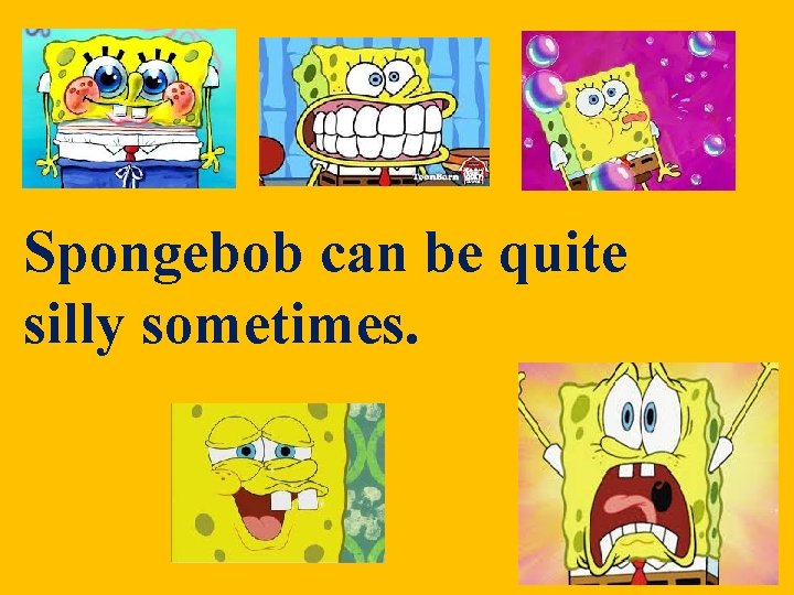 Spongebob can be quite silly sometimes. Spongebob can be quite silly sometimes.