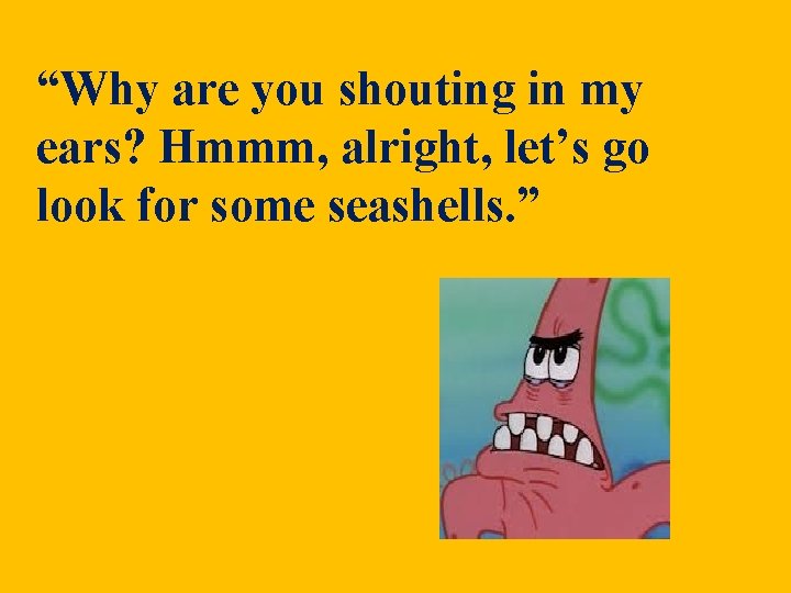 “Why are you shouting in my ears? Hmmm, alright, let’s go look for some “Why are you shouting in my ears? Hmmm, alright, let’s go look for some