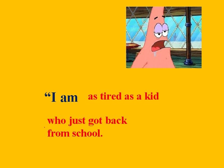 “I am asas tired as a as kida tired kid who just got back “I am asas tired as a as kida tired kid who just got back