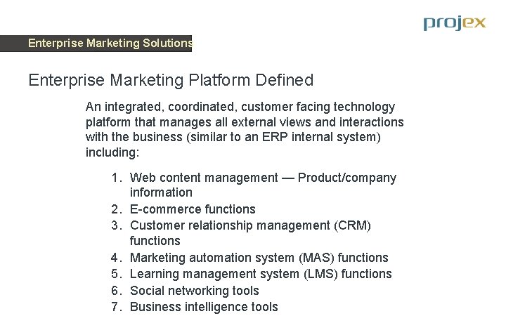 Enterprise Marketing Solutions Enterprise Marketing Platform Defined An integrated, coordinated, customer facing technology platform