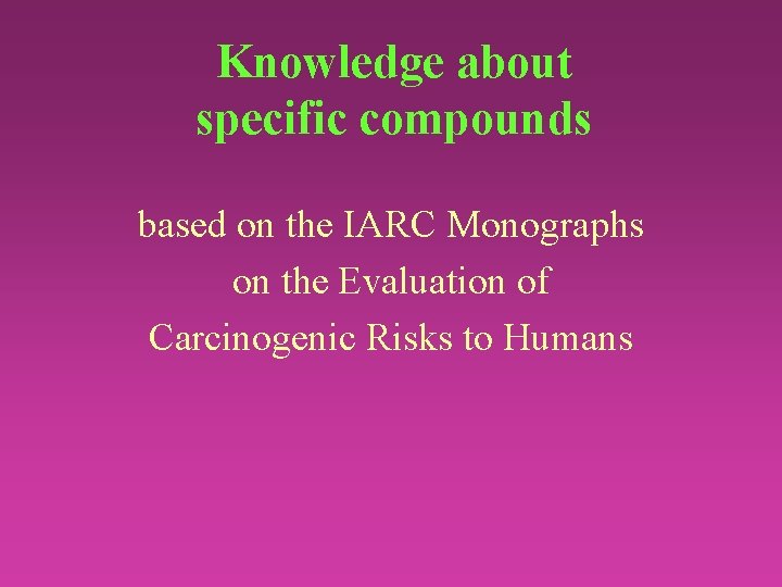 Knowledge about specific compounds based on the IARC Monographs on the Evaluation of Carcinogenic