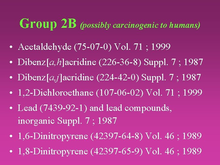 Group 2 B (possibly carcinogenic to humans) • Acetaldehyde (75 -07 -0) Vol. 71