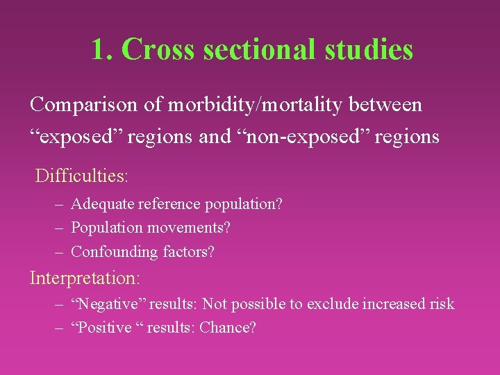 1. Cross sectional studies Comparison of morbidity/mortality between “exposed” regions and “non-exposed” regions Difficulties: