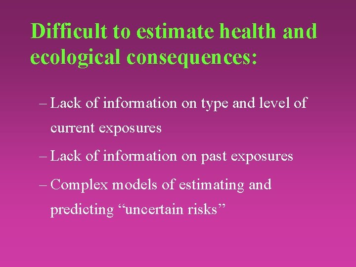 Difficult to estimate health and ecological consequences: – Lack of information on type and