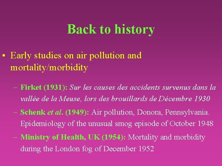 Back to history • Early studies on air pollution and mortality/morbidity – Firket (1931):