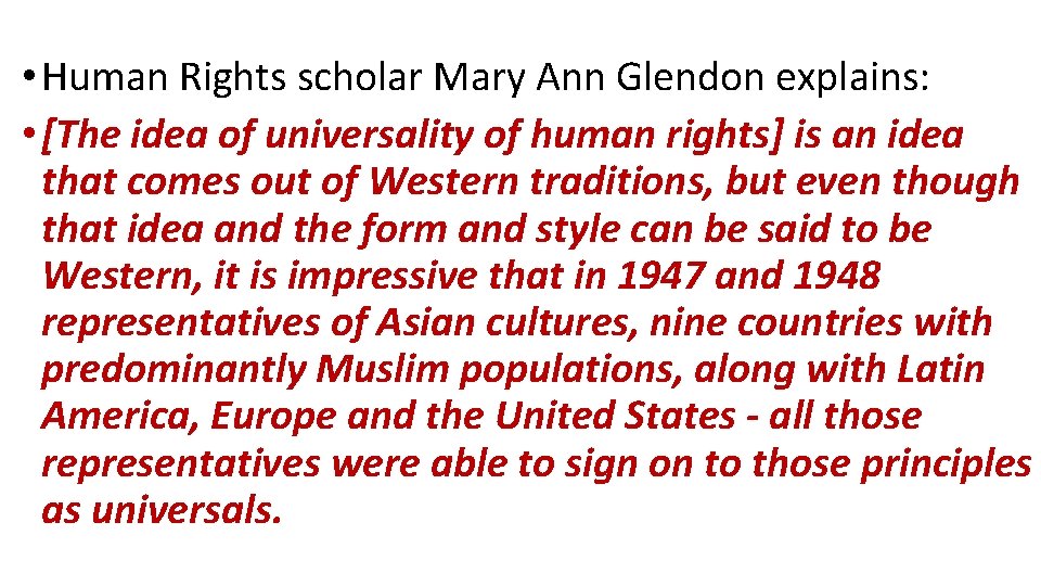  • Human Rights scholar Mary Ann Glendon explains: • [The idea of universality