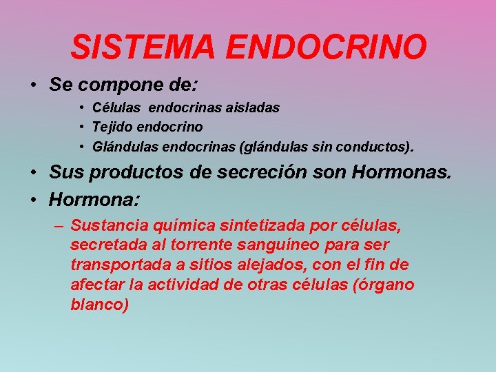 SISTEMA ENDOCRINO • Se compone de: • Células endocrinas aisladas • Tejido endocrino •