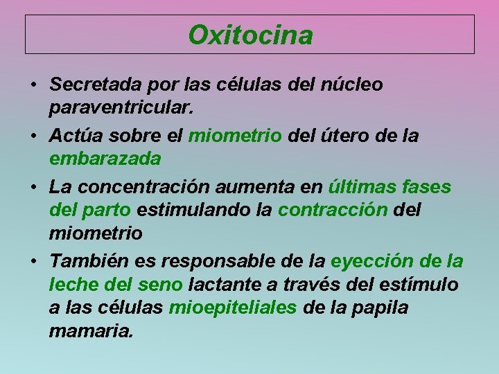 Oxitocina • Secretada por las células del núcleo paraventricular. • Actúa sobre el miometrio