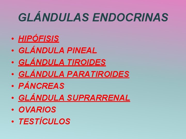 GLÁNDULAS ENDOCRINAS • • HIPÓFISIS GLÁNDULA PINEAL GLÁNDULA TIROIDES GLÁNDULA PARATIROIDES PÁNCREAS GLÁNDULA SUPRARRENAL