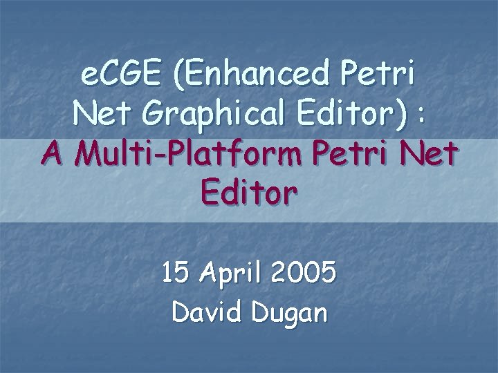 e. CGE (Enhanced Petri Net Graphical Editor) : A Multi-Platform Petri Net Editor 15