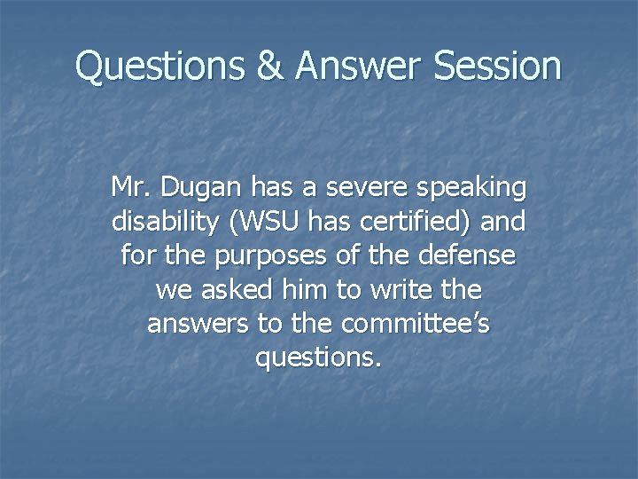 Questions & Answer Session Mr. Dugan has a severe speaking disability (WSU has certified)