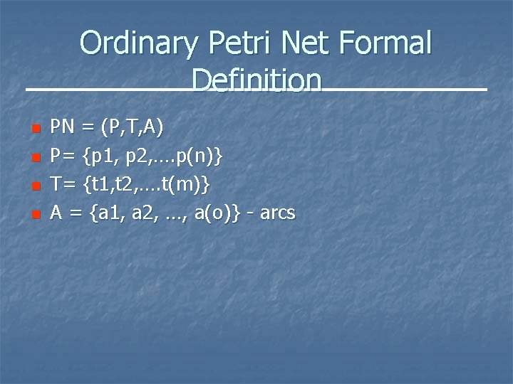 Ordinary Petri Net Formal Definition n n PN = (P, T, A) P= {p