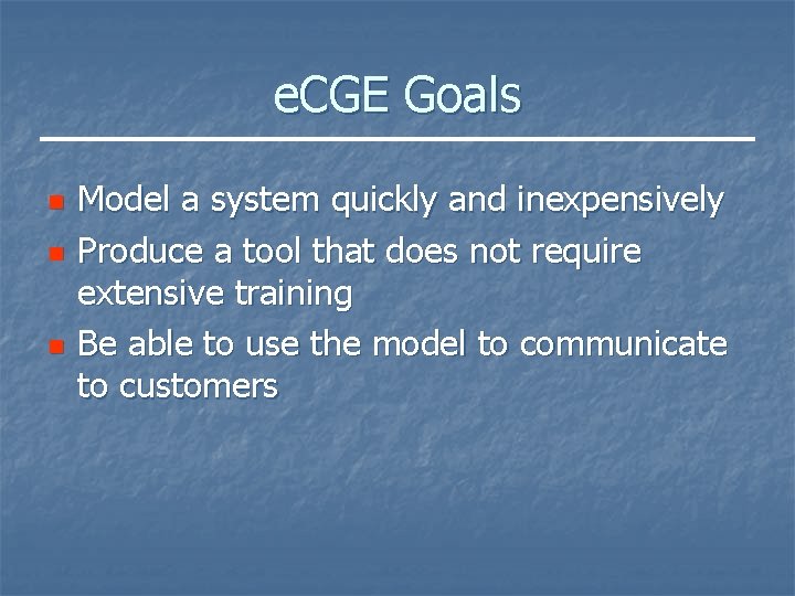 e. CGE Goals n n n Model a system quickly and inexpensively Produce a