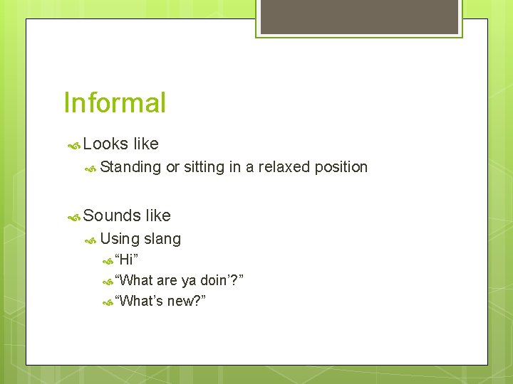 Informal Looks like Standing Sounds Using or sitting in a relaxed position like slang