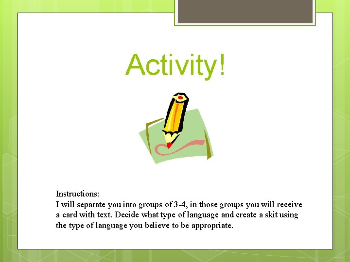 Activity! Instructions: I will separate you into groups of 3 -4, in those groups