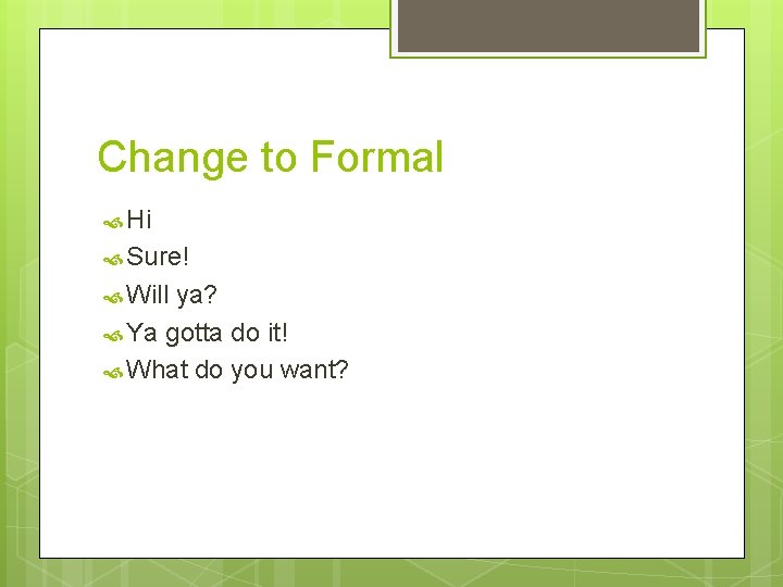 Change to Formal Hi Sure! Will ya? Ya gotta do it! What do you